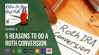 Ep 4: 5 Reasons to Do a Roth Conversion